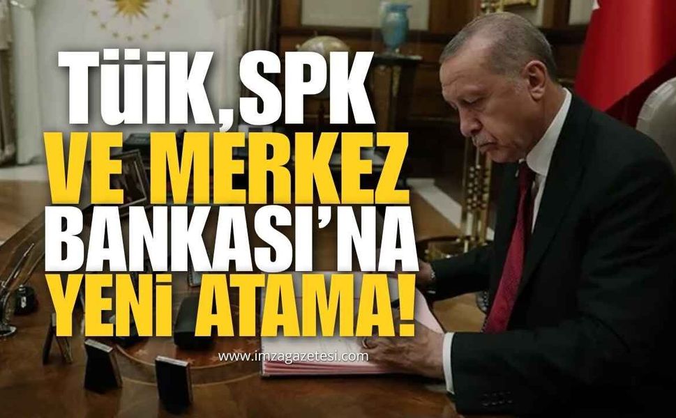 TÜİK, SPK ve Merkez Bankası’na Yeni Atama!