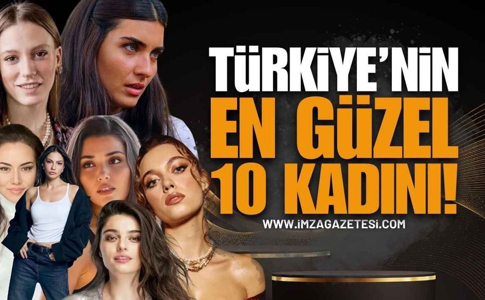 Türkiye'nin En Güzel 10 Kadını Listelendi