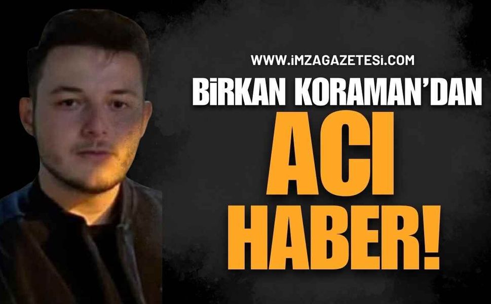 21 Yaşındaki Birkan Koraman’dan Acı Haber!