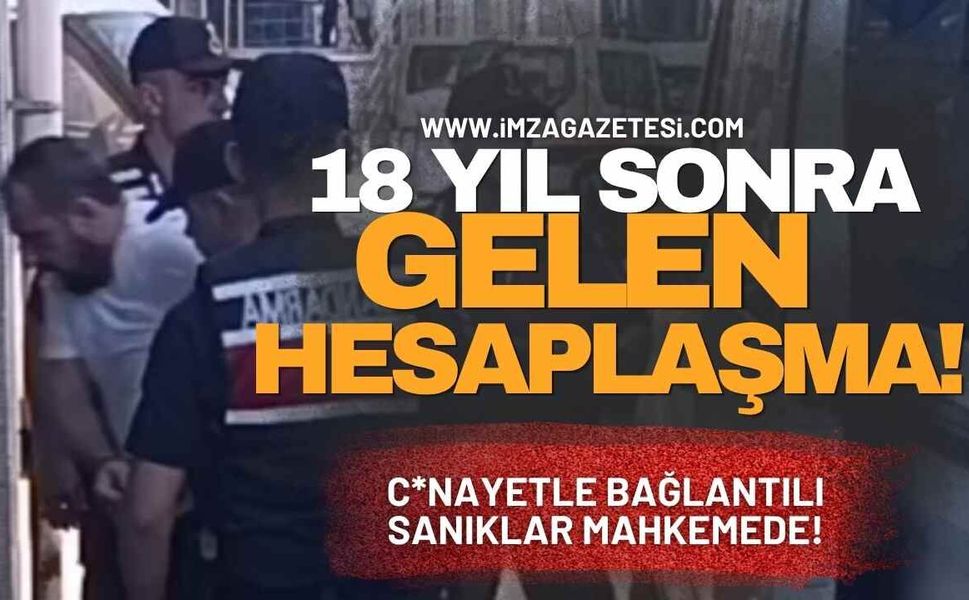 18 Yıl Sonra Gelen Hesaplaşma! C*nayetle Bağlantılı Sanıklar Mahkemede!