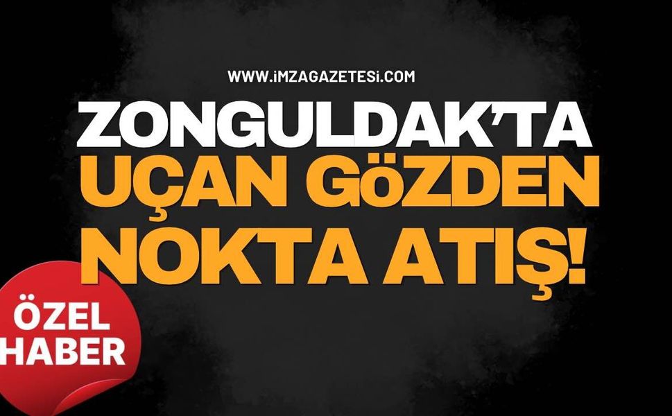 Zonguldak’ta Uçan Gözden Nokta Atışlar!
