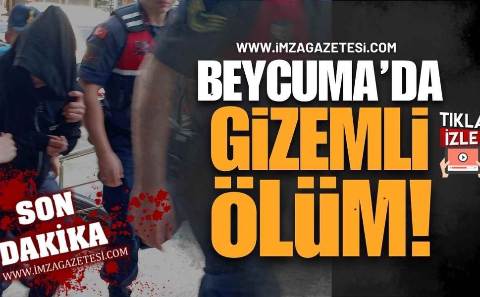 Beycuma’da Gizemli Ölüm! Kız Arkadaş Gözaltında!