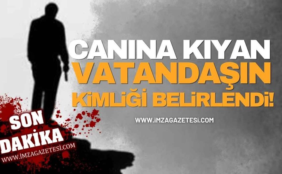 Canına Kıyan Vatandaşın Kimliği Belirlendi!
