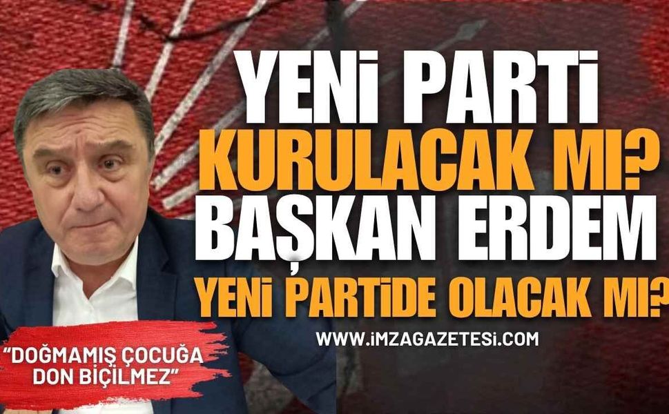 CHP Yeni Parti Kuracak Mı? Tahsin Erdem Yeni Partiye Geçecek Mi?