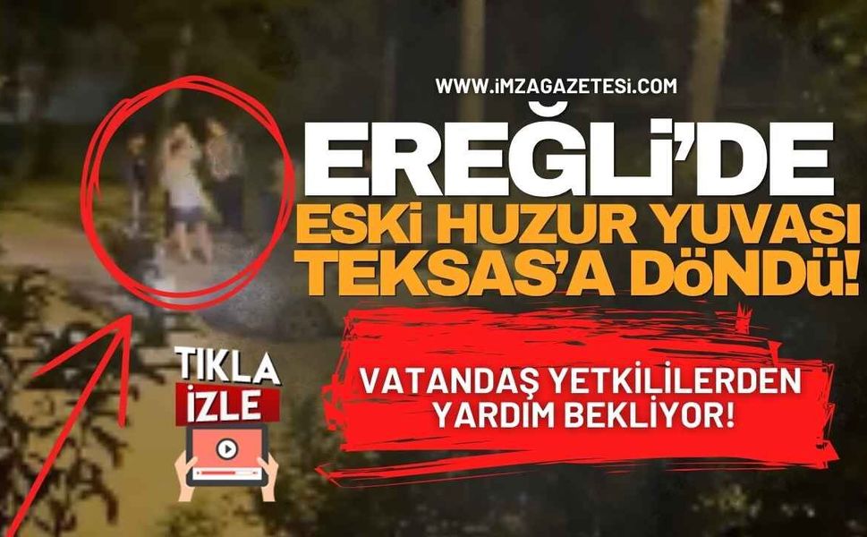 Ereğli'de Eski Huzur Yuvası Şimdi Teksas! "Kendi Kapımızın Önüne Çıkamaz Olduk!"