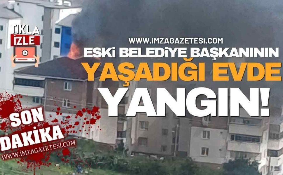 Eski Belediye Başkanının yaşadığı Apartmanda Yangın! Alevler bacayı sardı