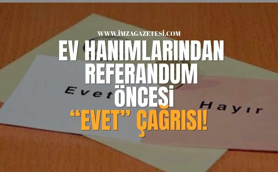 Ev Hanımlarından Referandum Öncesi 'Evet' Çağrısı!