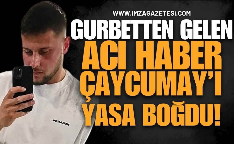 Gurbetten Gelen Acı Haber Çaycuma’yı Yasa Boğdu!