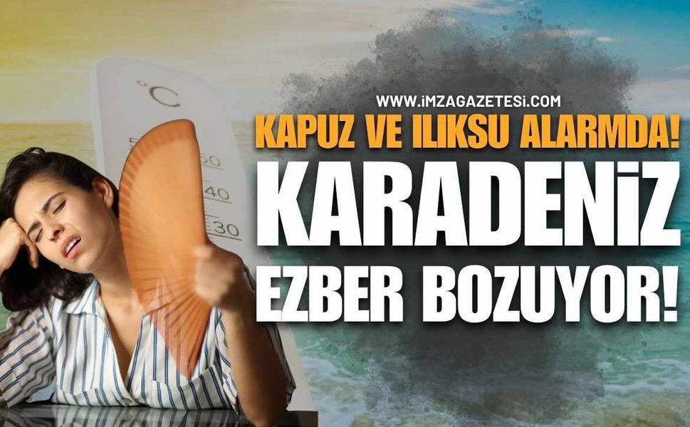 Kapuz ve Ilıksu Alarmda! Karadeniz Ezber Bozuyor
