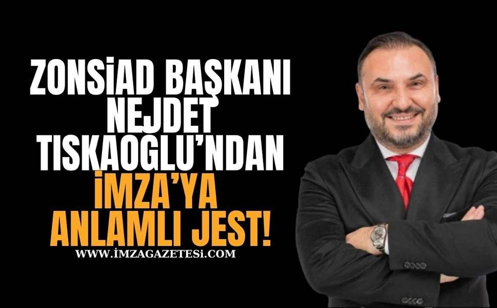 ZONSİAD Başkanı Nejdet Tıskaoğlu’ndan İmza Gazetesi’ne Anlamlı Jest!