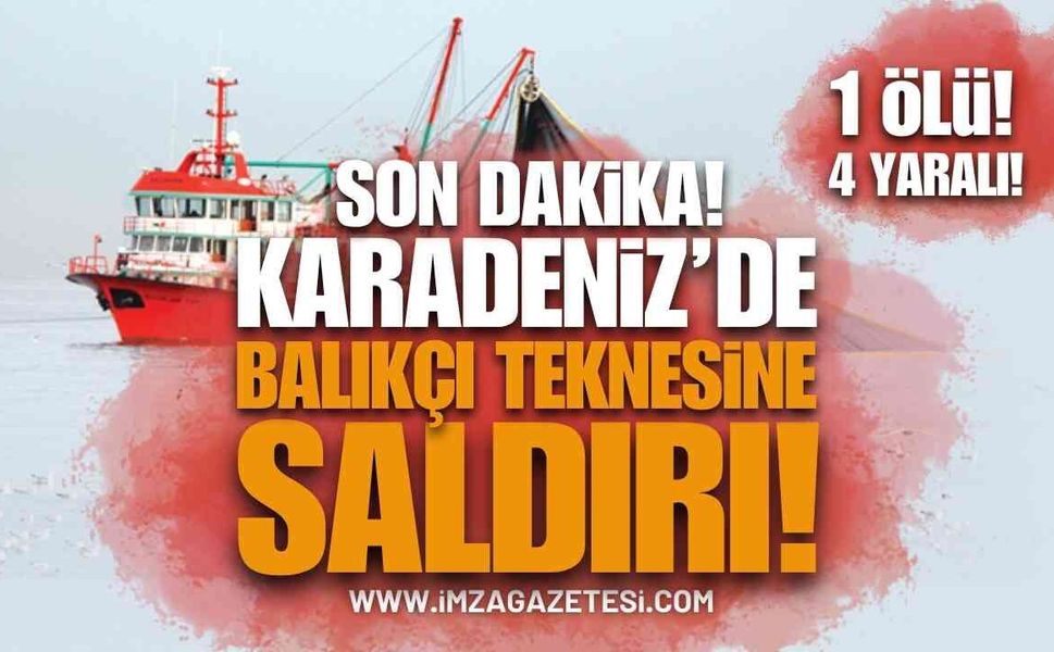 Son Dakika: Karadeniz'de Türk Balıkçı Teknesine Saldırı! 1 Ölü, 4 Yaralı