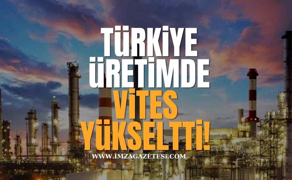 Türkiye Üretimde Vites Yükseltti!
