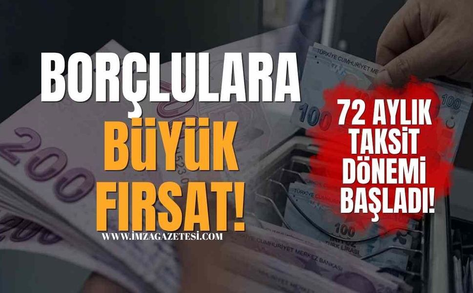 Borçlulara Büyük Fırsat! 72 Ay Taksit Dönemi Başladı!