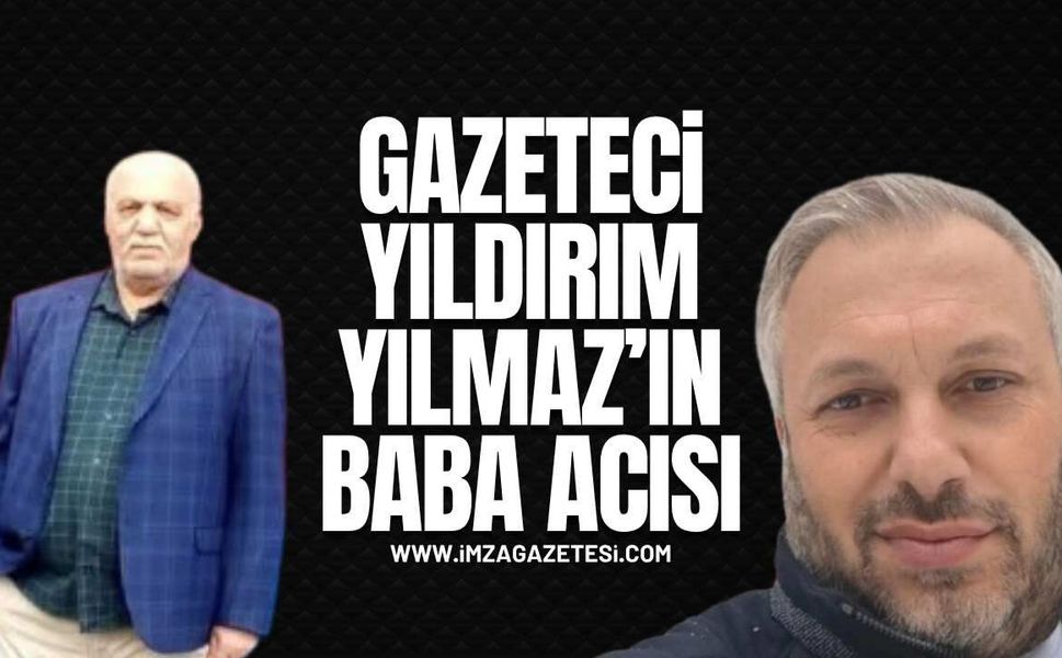 Gazeteci Yıldırım Yılmaz'ın baba acısı