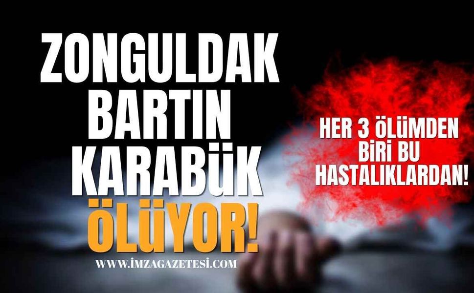 Zonguldak, Bartın ve Karabük Ölüyor! Her 3 Ölümden 1’i Bu Hastalıklardan!
