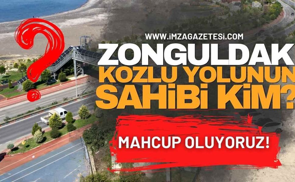 Zonguldak-Kozlu Yolunun Sahibi Kim? Mahcup Oluyoruz!