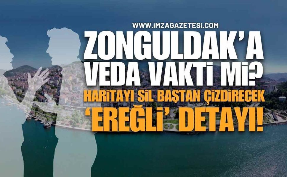 Zonguldak'a Veda Vakti mi? Haritayı Sil Baştan Çizdirecek 'Ereğli' Detayı!