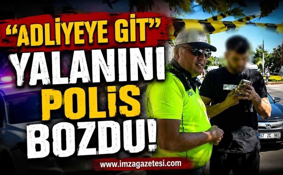 "Adliyeye Git" Yalanını Polis Bozdu!