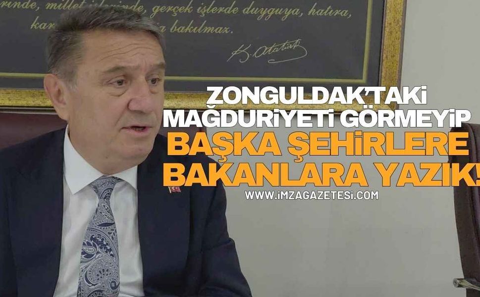 "Zonguldak'taki Mağduriyeti Görmeyip Başka Şehre Bakanlara Yazık!"