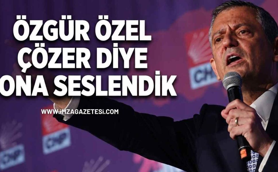 "Özgür Özel Çözer Diye Ona Seslendik"