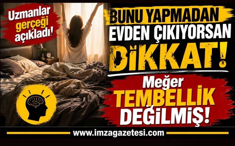 Bunu Yapmadan Evden Çıkıyorsan Dikkat! Meğer Tembellik Değilmiş!