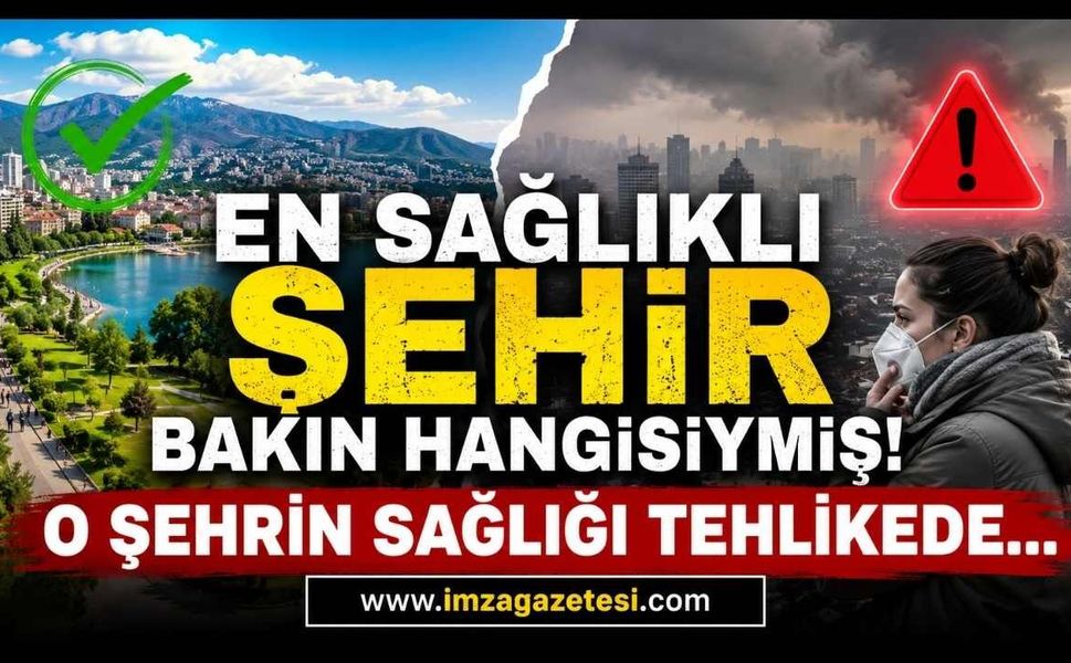 En Sağlıklı Şehir Bakın Hangisiymiş! O Şehrin Sağlığı Tehlikede...