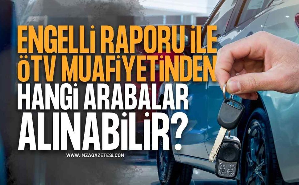 Engelli Raporu İle ÖTV Muafiyeti Kapsamında Alınacak Arabalar ve Fiyatları