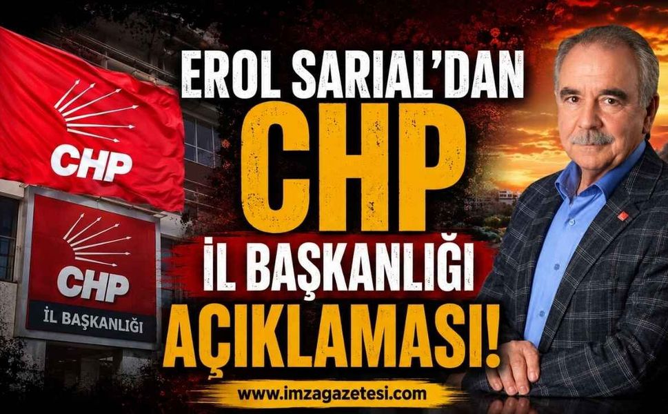 Erol Sarıal'dan CHP İl Başkanlığı Açıklaması!