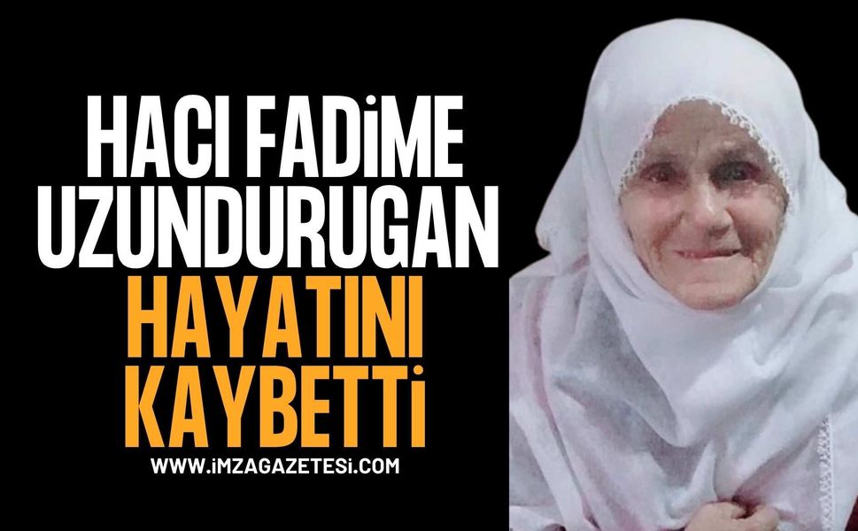 Hacı Fadime Uzundurugan hayatını kaybetti.