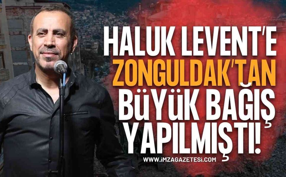 Haluk Levent'e Zonguldak'tan da Büyük Bağış Yapılmıştı