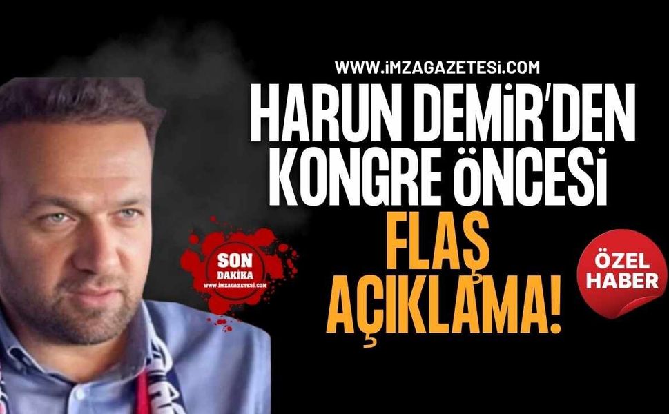 Harun Demir'den Kongre Öncesi Flaş Açıklama!