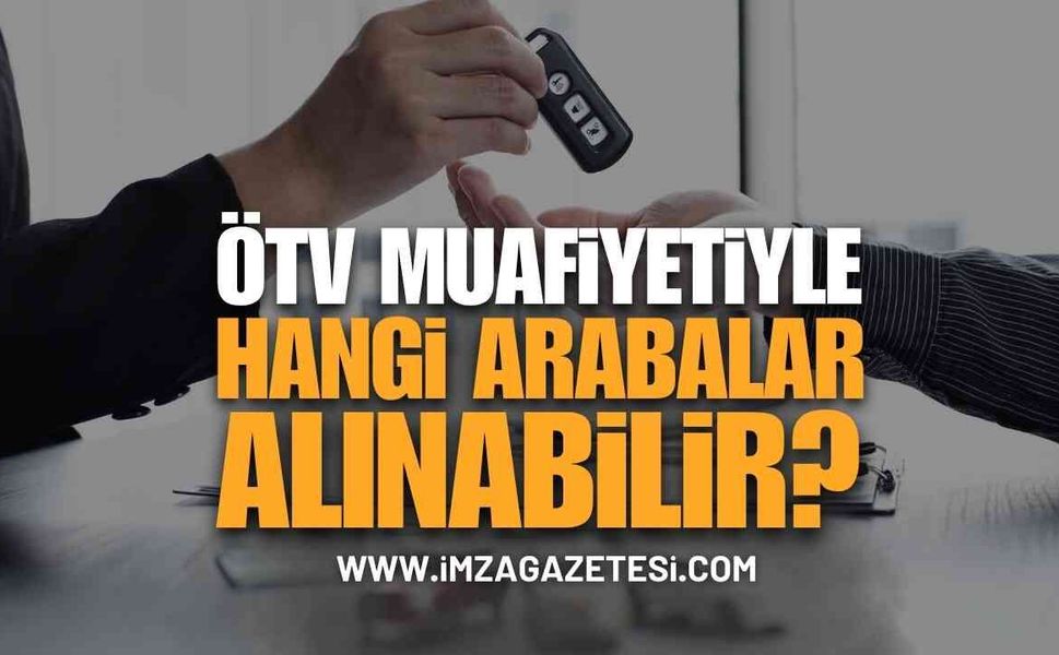 ÖTV Muafiyeti İle Alınabilecek Arabalar Neler? ÖTV Muafiyeti İle Nasıl Araba Alınır?