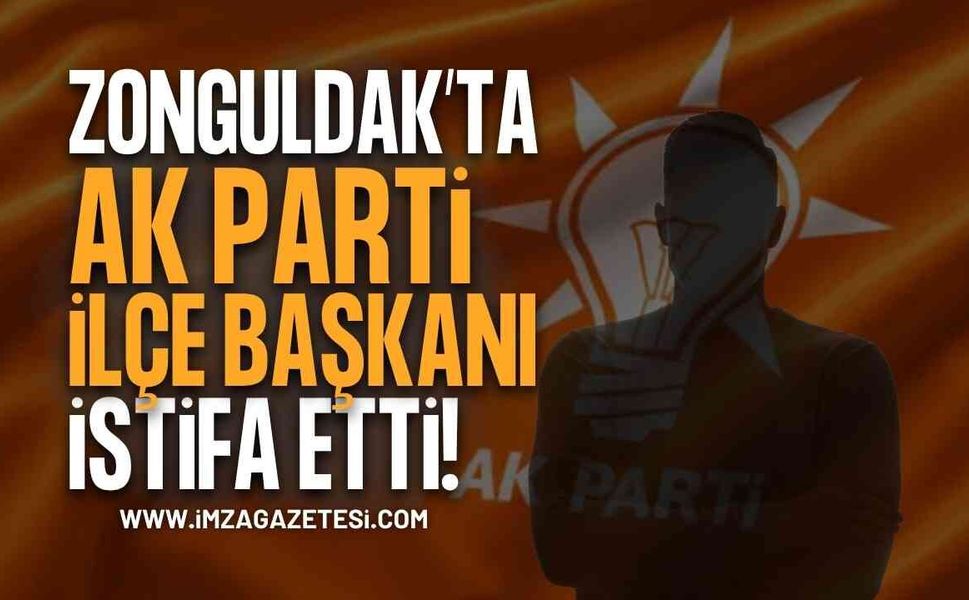 Zonguldak AK Parti'de Şok İstifa: İlçe Başkanı Görevi Bıraktı!