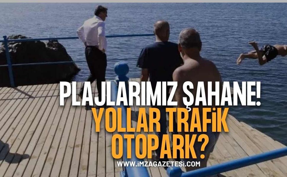 Plajlarımız şahane! Yollar-trafik-otopark?