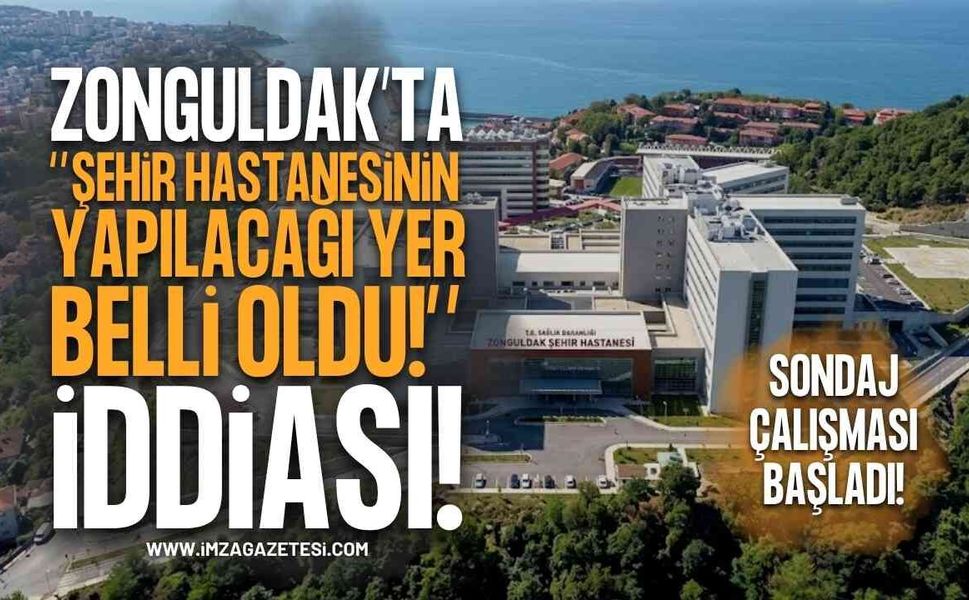 Zonguldak Şehir Hastanesi İçin Yer Belli Oldu İddiası: Sondaj Başladı!