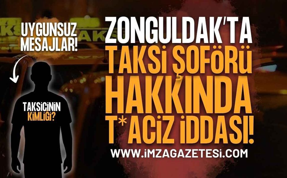 Zonguldak'ta Mide Bulandıran İddia: Taksi Şoföründen Müstehcen Mesajlar!