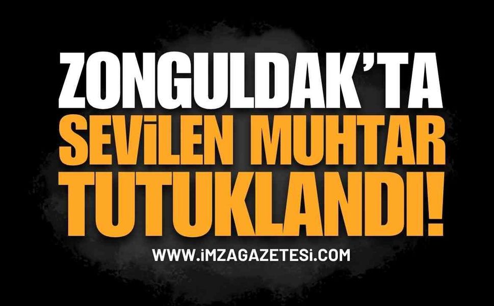 Zonguldak'ta Sevilen Muhtar Tutuklandı!