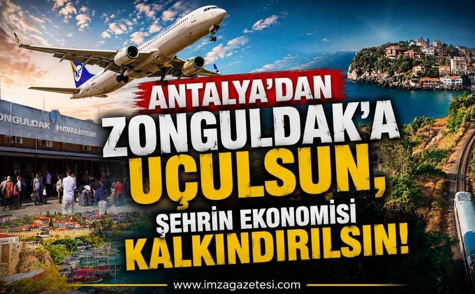 "Antalya'dan Zonguldak'a Uçulsun, Şehrin Ekonomisi Kalkındırılsın"
