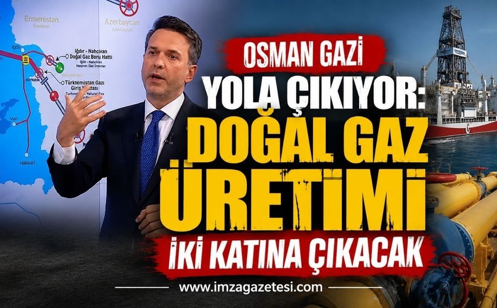 Osman Gazi Yola Çıkıyor: Doğal Gaz Üretimi İki Katına Çıkacak