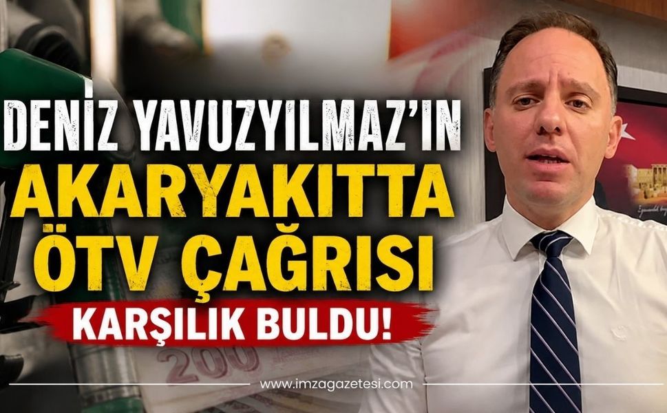 Deniz Yavuzyılmaz’ın Akaryakıtta ÖTV Çağrısı Karşılık Buldu