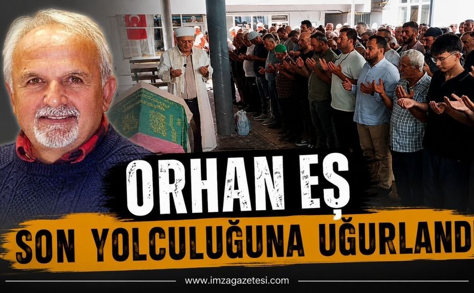 Orhan Eş Son Yolculuğuna Uğurlandı
