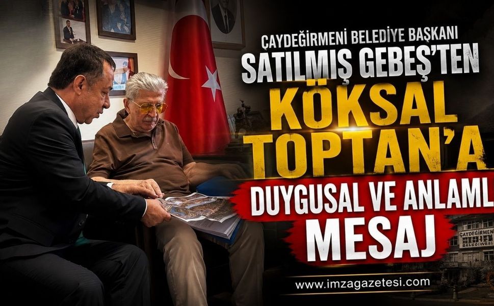 Çaydeğirmeni Belediye Başkanı Satılmış Gebeş’ten Köksal Toptan’a Duygusal ve Anlamlı Mesaj