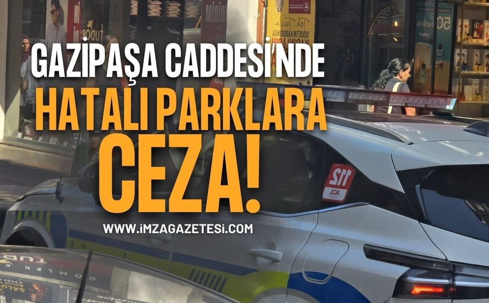 Gazipaşa Caddesi’nde Hatalı Parklara Ceza!