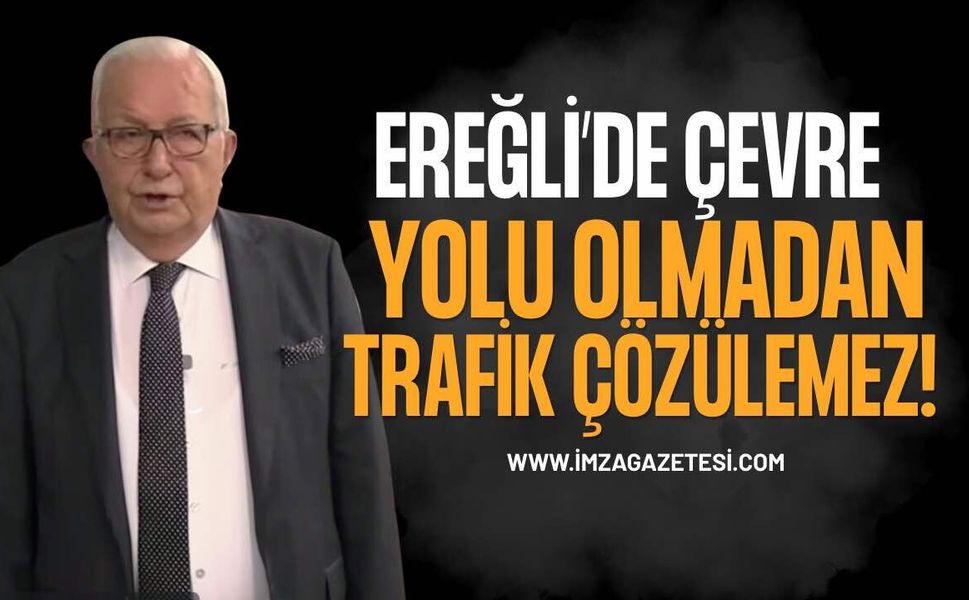 Ereğli’de ​Çevre Yolu Olmadan Trafik Çözülemez!