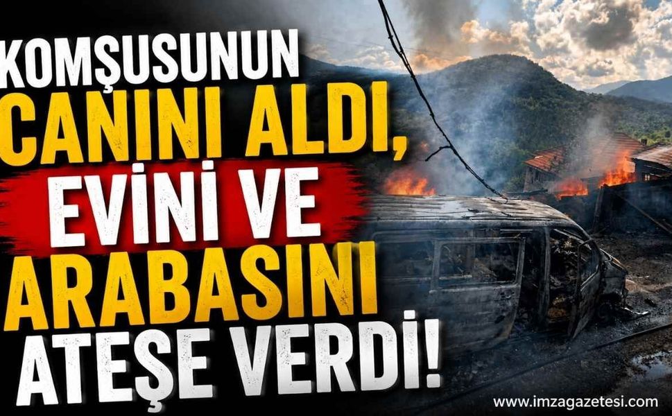 Komşusunun Canını Aldı, Evini ve Arabasını Ateşe Verdi!