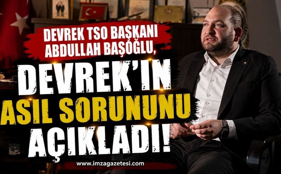 Devrek TSO Başkanı Abdullah Başoğlu, Devrek'in Asıl Sorununu Açıkladı!