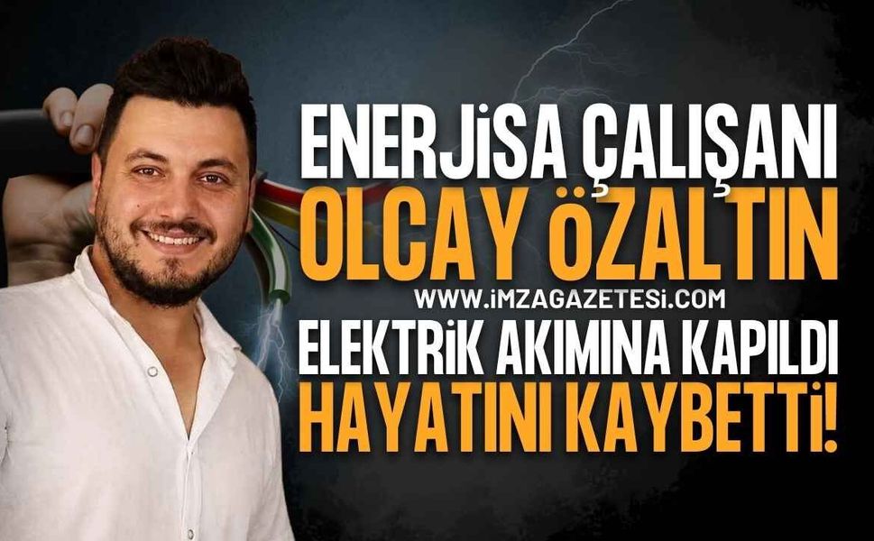 Elektrik Akımına Kapılan EnerjiSA Teknikeri Olcay Özaltın Hayatını Kaybetti