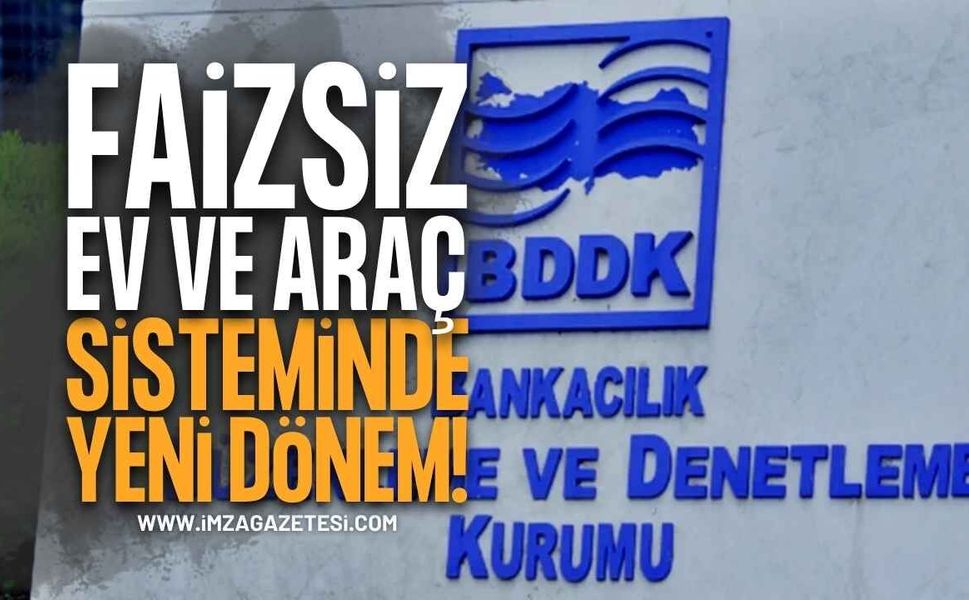 Faizsiz Ev ve Araç Sisteminde Yeni Dönem: BDDK'dan Kritik Limit Kararı!