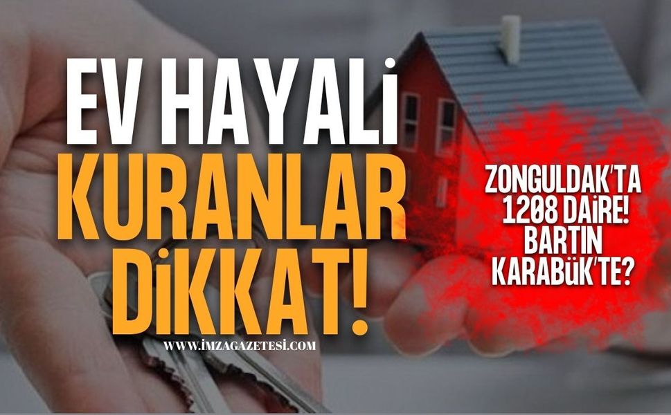 Ev Hayali Kuranları İlgilendiriyor! Zonguldak’ta 1.208 Daire! Bartın,Karabük'te?