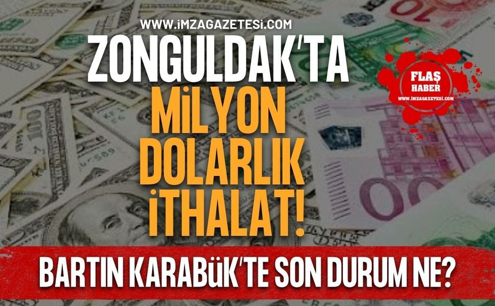 Zonguldak’ta 111 Milyon Dolarlık İthalat! Bartın ve Karabük'te Son Durum Ne?